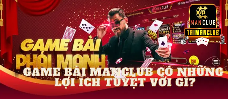 Game bài MANCLUB có những lợi ích tuyệt vời gì?