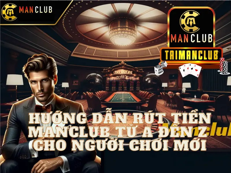 Hướng dẫn rút tiền MANCLUB từ A đến Z cho người chơi mới